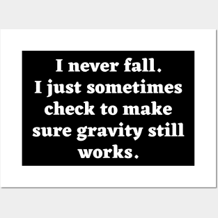 I don't fall. I just sometimes check to make sure gravity still works. Posters and Art